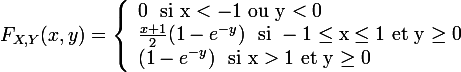 \large \ F\var_{X,Y} (x,y)=\left\lbrace\begin{array}l \-0\rm~~si~x < -1~ou~y < 0\\\frac{x+1}{2}(1-e^{-y})\rm~~si~-1\le x \le 1~et~y\ge 0\\(1-e^{-y})\rm~~si~x > 1~et~y\ge 0 \end{array}\right